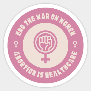 End The War On Women - Abortion Is Healthcare Sticker